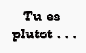Tes comment ?