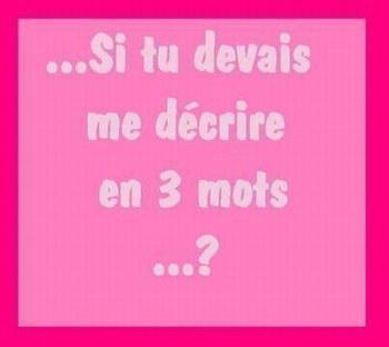 Décrit moi en 3 mots ?